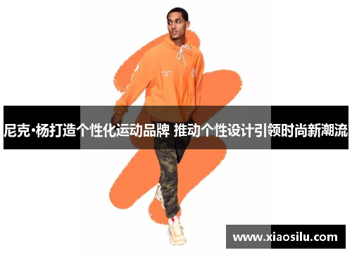 尼克·杨打造个性化运动品牌 推动个性设计引领时尚新潮流